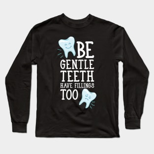 Be gentle teeth have fillings too Long Sleeve T-Shirt